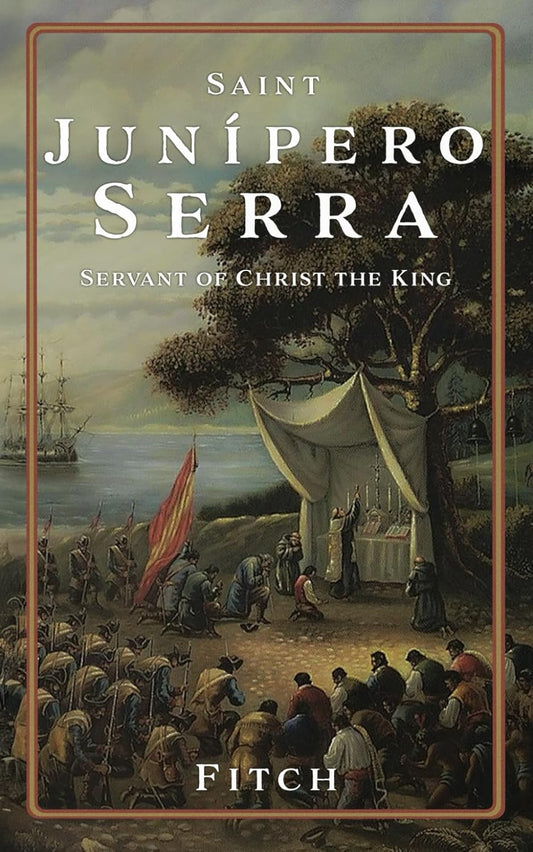 Saint Junípero Serra: A Servant of Christ the King