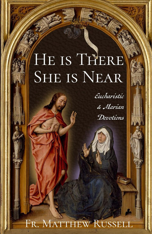 He is There, She is Near: Eucharistic and Marian Devotions