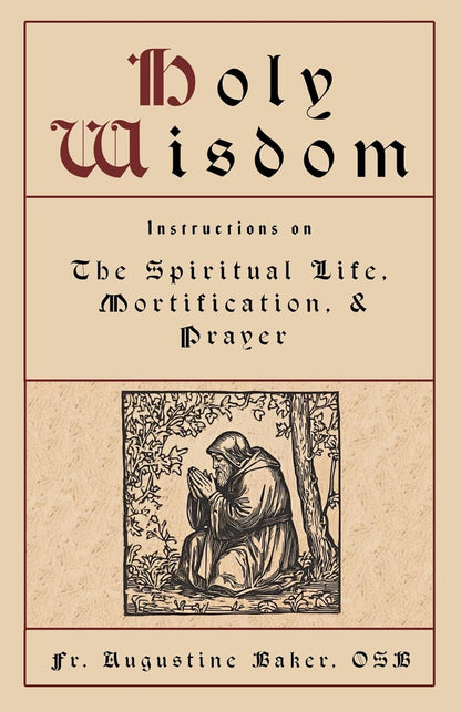 Holy Wisdom: Instructions on the Spiritual Life, Mortification, and Prayer
