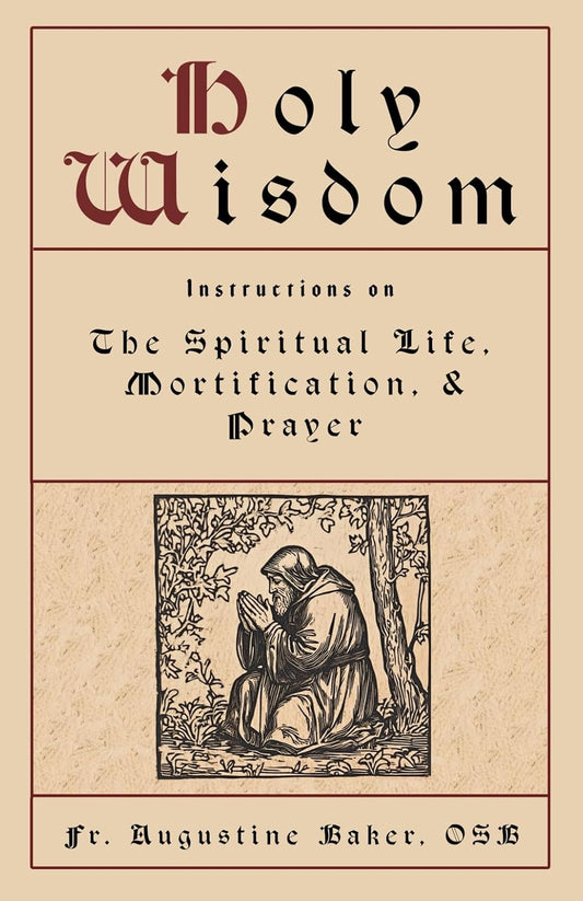 Holy Wisdom: Instructions on the Spiritual Life, Mortification, and Prayer