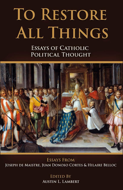 To Restore All Things: Essays of Catholic Political Thought